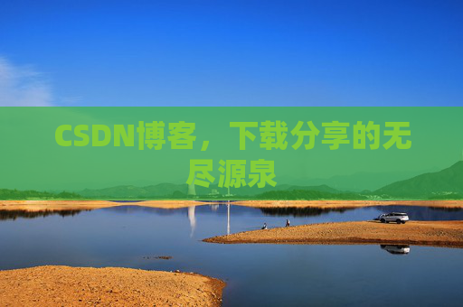 CSDN博客,下载分享的无尽源泉 CSDN博客,下载分享的无尽源泉