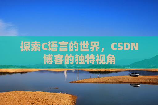 探索C语言的世界,CSDN博客的独特视角